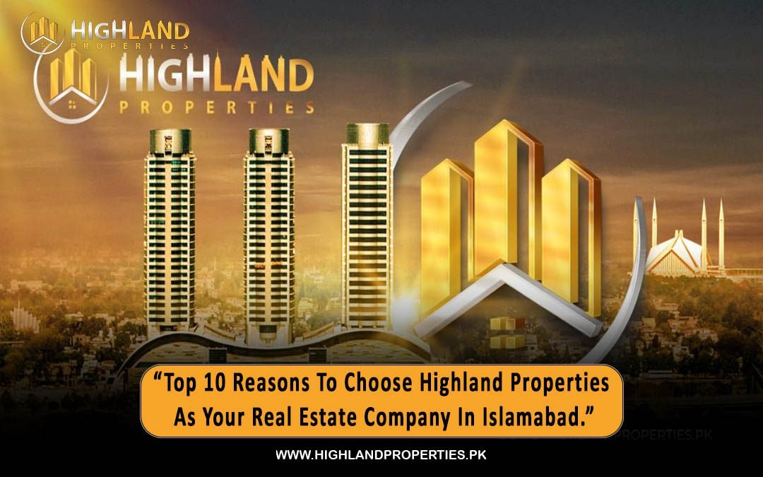 “Top 10 Reasons To Choose Highland Properties As Your Real Estate Company In Islamabad.”